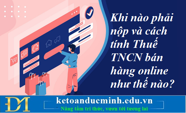 Khi nào phải nộp và cách tính Thuế TNCN bán hàng online như thế nào? Kế toán Đức Minh