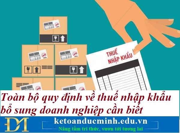 Toàn bộ quy định về thuế nhập khẩu bổ sung doanh nghiệp cần biết – Kế toán Đức Minh. Toàn bộ quy định về thuế nhập khẩu bổ sung doanh nghiệp cần biết – Kế toán Đức Minh.