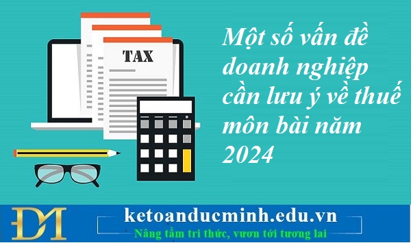 Một số vấn đề doanh nghiệp cần lưu ý về thuế môn bài năm 2024 – Kế toán Đức Minh. Một số vấn đề doanh nghiệp cần lưu ý về thuế môn bài năm 2024 – Kế toán Đức Minh.