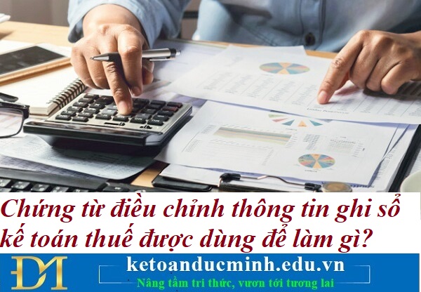 Chứng từ điều chỉnh thông tin ghi sổ kế toán thuế được dùng để làm gì? Kế toán Đức Minh. Chứng từ điều chỉnh thông tin ghi sổ kế toán thuế được dùng để làm gì? Kế toán Đức Minh.
