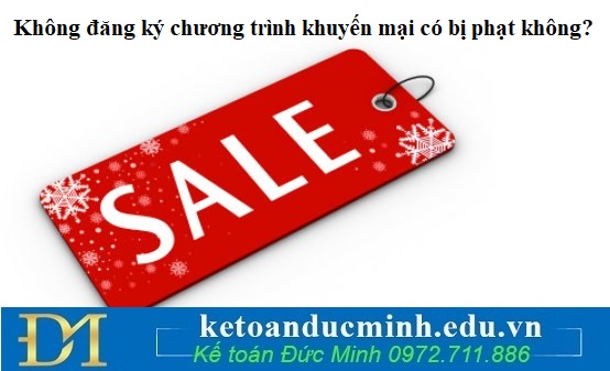 Không đăng ký chương trình khuyến mại có bị phạt không? Không đăng ký chương trình khuyến mại có bị phạt không?