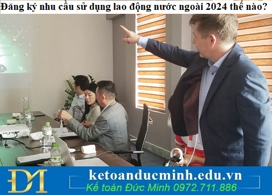 Đăng ký nhu cầu sử dụng lao động nước ngoài 2024 thế nào?