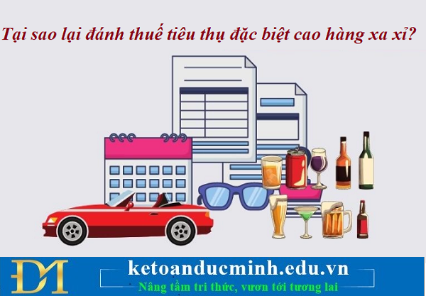 Tại sao lại đánh thuế tiêu thụ đặc biệt cao hàng xa xỉ? Kế toán Đức Minh. Tại sao lại đánh thuế tiêu thụ đặc biệt cao hàng xa xỉ? Kế toán Đức Minh.