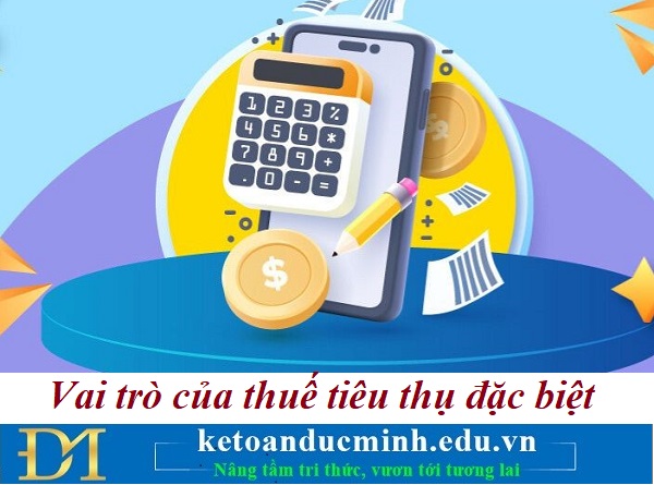 Vai trò của thuế tiêu thụ đặc biệt – Kế toán Đức Minh. Vai trò của thuế tiêu thụ đặc biệt – Kế toán Đức Minh.