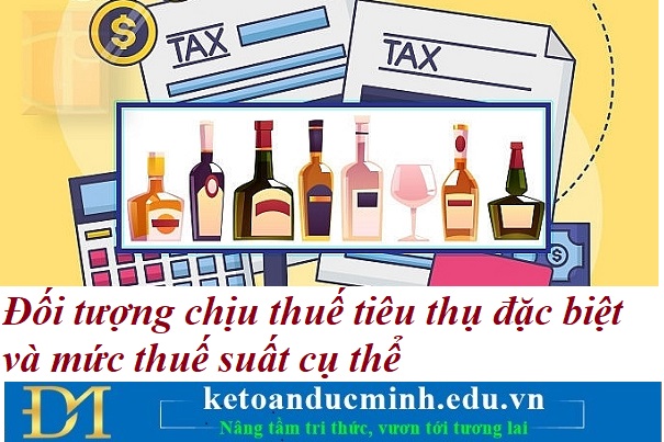 Đối tượng chịu thuế tiêu thụ đặc biệt và mức thuế suất cụ thể - Kế toán Đức Minh. Đối tượng chịu thuế tiêu thụ đặc biệt và mức thuế suất cụ thể - Kế toán Đức Minh.