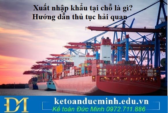 Xuất nhập khẩu tại chỗ là gì? Hướng dẫn thủ tục hải quan
