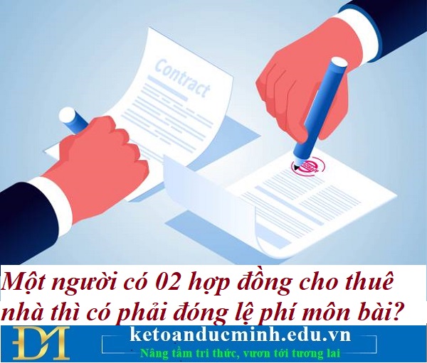 Một người có 02 hợp đồng cho thuê nhà thì có phải đóng lệ phí môn bài? Kế toán Đức Minh. Một người có 02 hợp đồng cho thuê nhà thì có phải đóng lệ phí môn bài? Kế toán Đức Minh.