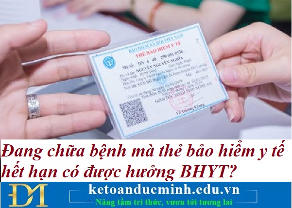 Đang chữa bệnh mà thẻ bảo hiểm y tế hết hạn có được hưởng BHYT? Kế toán Đức Minh. Đang chữa bệnh mà thẻ bảo hiểm y tế hết hạn có được hưởng BHYT? Kế toán Đức Minh.
