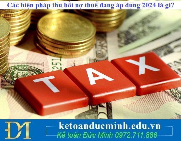 Các biện pháp thu hồi nợ thuế đang áp dụng 2024 là gì? Các biện pháp thu hồi nợ thuế đang áp dụng 2024 là gì?