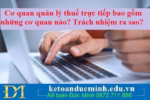 Cơ quan quản lý thuế trực tiếp bao gồm những cơ quan nào? Trách nhiệm ra sao? Cơ quan quản lý thuế trực tiếp bao gồm những cơ quan nào? Trách nhiệm ra sao?