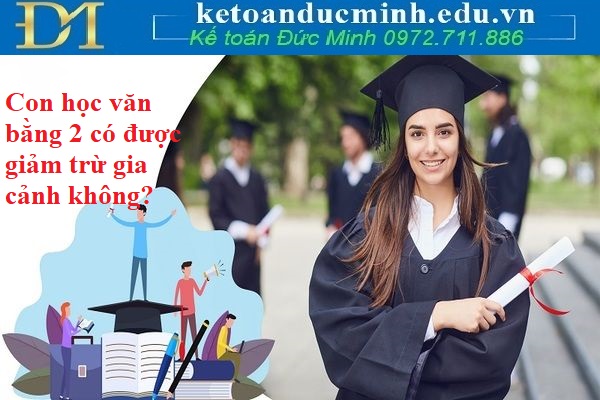 Con học văn bằng 2 có được giảm trừ gia cảnh không? Con học văn bằng 2 có được giảm trừ gia cảnh không?
