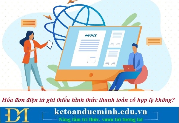 Hóa đơn điện tử ghi thiếu hình thức thanh toán có hợp lệ không? Kế toán Đức Minh.