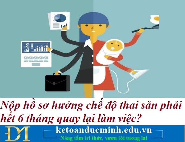 Nộp hồ sơ hưởng chế độ thai sản phải hết 6 tháng quay lại làm việc? Kế toán Đức Minh. Nộp hồ sơ hưởng chế độ thai sản phải hết 6 tháng quay lại làm việc? Kế toán Đức Minh.