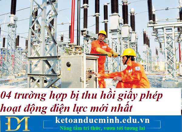 04 trường hợp bị thu hồi giấy phép hoạt động điện lực mới nhất _Kế toán Đức Minh. 04 trường hợp bị thu hồi giấy phép hoạt động điện lực mới nhất _Kế toán Đức Minh.
