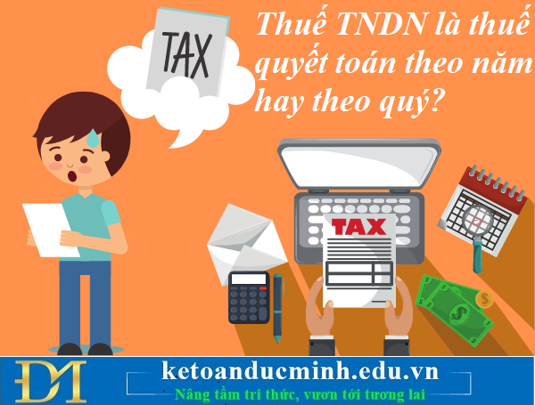 Thuế thu nhập doanh nghiệp là thuế quyết toán theo năm hay theo quý? Kế toán Đức Minh. Thuế thu nhập doanh nghiệp là thuế quyết toán theo năm hay theo quý? Kế toán Đức Minh.