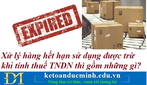 Xử lý hàng hết hạn sử dụng được trừ khi tính thuế thu nhập doanh nghiệp thì gồm những gì? Kế toán Đức Minh. Xử lý hàng hết hạn sử dụng được trừ khi tính thuế thu nhập doanh nghiệp thì gồm những gì? Kế toán Đức Minh.