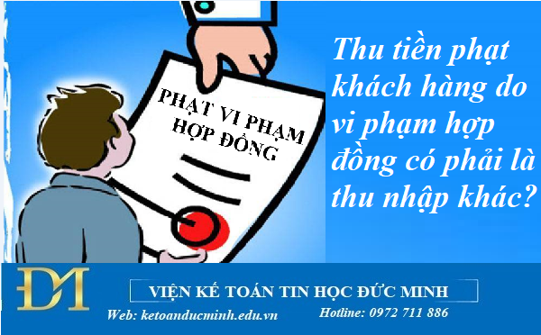 Thu tiền phạt khách hàng do vi phạm hợp đồng có phải là thu nhập khác? Kế toán Đức Minh. Thu tiền phạt khách hàng do vi phạm hợp đồng có phải là thu nhập khác? Kế toán Đức Minh.