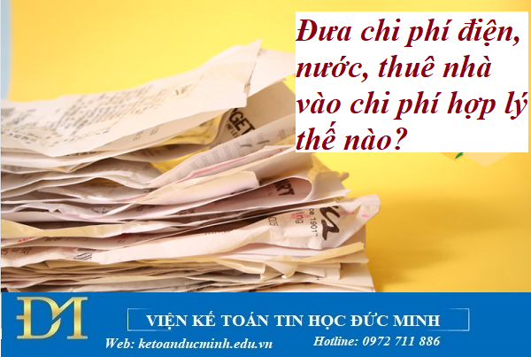 Đưa chi phí điện, nước, thuê nhà vào chi phí hợp lý thế nào? Kế toán Đức Minh. Đưa chi phí điện, nước, thuê nhà vào chi phí hợp lý thế nào? Kế toán Đức Minh.