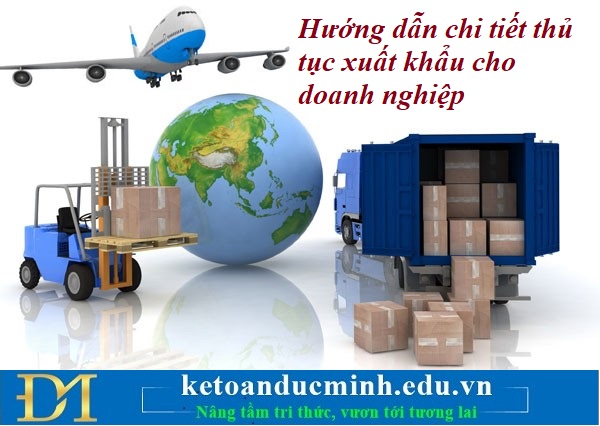 Hướng dẫn chi tiết thủ tục xuất khẩu cho doanh nghiệp – Kế toán Đức Minh. Hướng dẫn chi tiết thủ tục xuất khẩu cho doanh nghiệp – Kế toán Đức Minh.