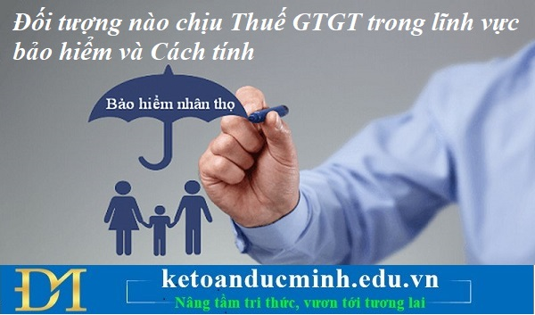 Đối tượng nào chịu Thuế GTGT trong lĩnh vực bảo hiểm và Cách tính – Kế toán Đức Minh. Đối tượng nào chịu Thuế GTGT trong lĩnh vực bảo hiểm và Cách tính – Kế toán Đức Minh.