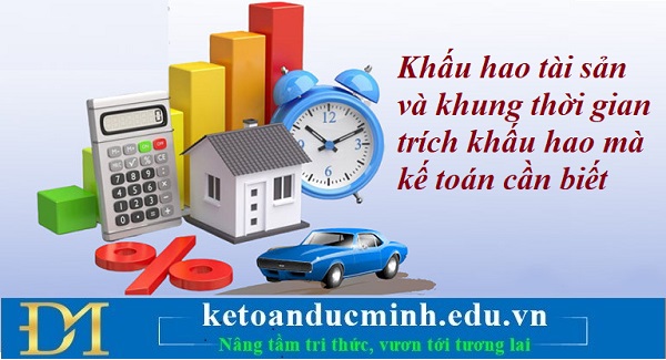 Khấu hao tài sản và khung thời gian trích khấu hao mà kế toán cần biết – Kế toán Đức Minh. Khấu hao tài sản và khung thời gian trích khấu hao mà kế toán cần biết – Kế toán Đức Minh.