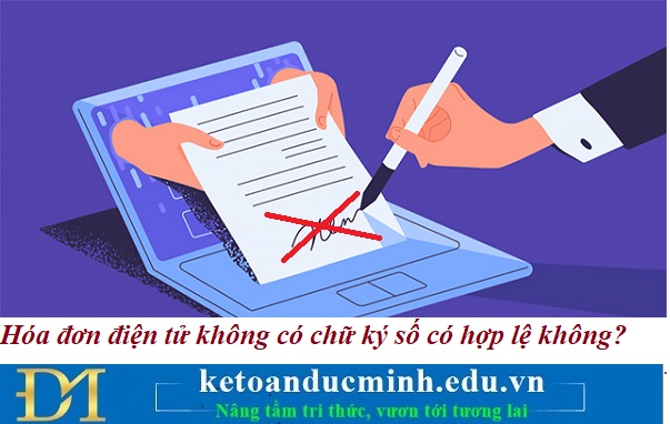 Hóa đơn điện tử không có chữ ký số có hợp lệ không? Kế toán Đức Minh. Hóa đơn điện tử không có chữ ký số có hợp lệ không? Kế toán Đức Minh.