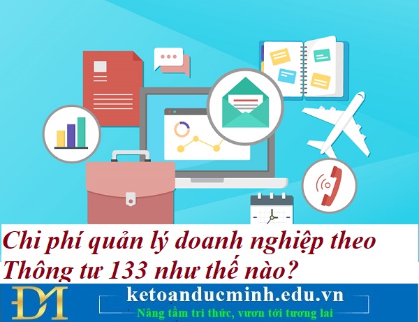 Chi phí quản lý doanh nghiệp theo Thông tư 133 như thế nào? Kế toán Đức Minh. Chi phí quản lý doanh nghiệp theo Thông tư 133 như thế nào? Kế toán Đức Minh.
