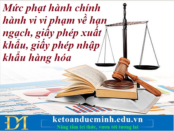 Mức phạt hành chính hành vi vi phạm về hạn ngạch, giấy phép xuất khẩu, giấy phép nhập khẩu hàng hóa – Kế toán Đức Minh. Mức phạt hành chính hành vi vi phạm về hạn ngạch, giấy phép xuất khẩu, giấy phép nhập khẩu hàng hóa – Kế toán Đức Minh.
