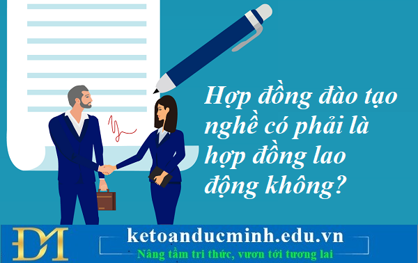 Hợp đồng đào tạo nghề có phải là hợp đồng lao động không? Kế toán Đức Minh Hợp đồng đào tạo nghề có phải là hợp đồng lao động không? Kế toán Đức Minh