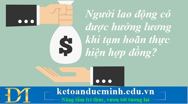 Người lao động có được hưởng lương khi tạm hoãn thực hiện hợp đồng? Kế toán Đức Minh. Người lao động có được hưởng lương khi tạm hoãn thực hiện hợp đồng? Kế toán Đức Minh.