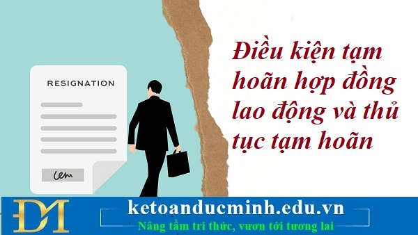 Điều kiện tạm hoãn hợp đồng lao động và thủ tục tạm hoãn – Kế toán Đức Minh. Điều kiện tạm hoãn hợp đồng lao động và thủ tục tạm hoãn – Kế toán Đức Minh.