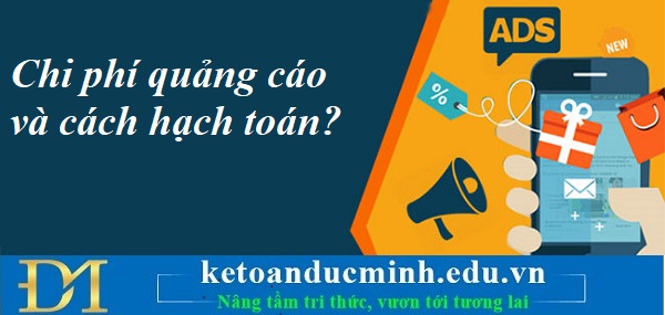 Chi phí quảng cáo và cách hạch toán? Kế toán Đức Minh. Chi phí quảng cáo và cách hạch toán? Kế toán Đức Minh.