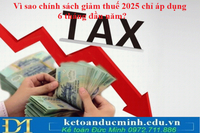 Vì sao chính sách giảm thuế 2025 chỉ áp dụng 6 tháng đầu năm? Vì sao chính sách giảm thuế 2025 chỉ áp dụng 6 tháng đầu năm?