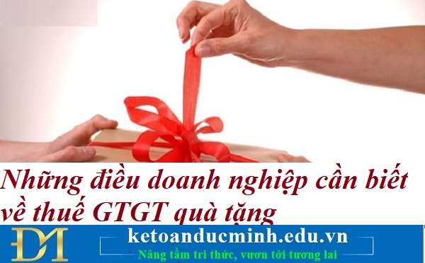 Những điều doanh nghiệp cần biết về thuế GTGT quà tặng – Kế toán Đức Minh.