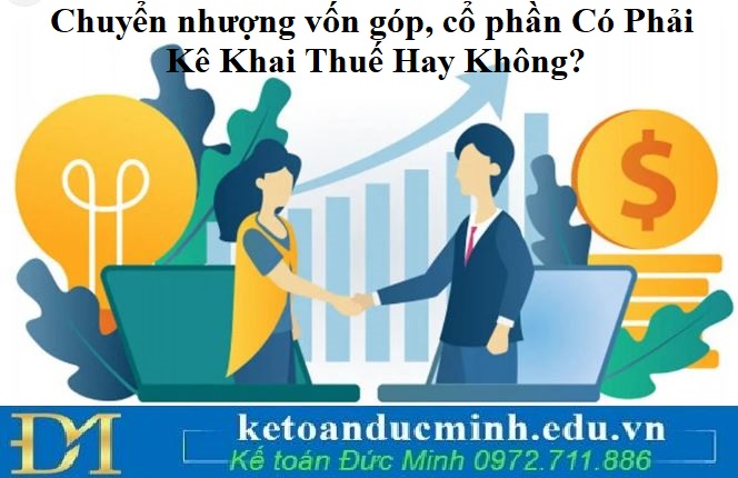 Chuyển nhượng vốn góp, cổ phần Có Phải Kê Khai Thuế Hay Không?