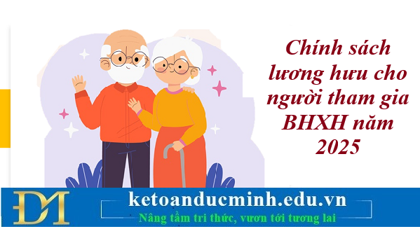 Chính sách lương hưu cho người tham gia BHXH năm 2025 – Kế toán Đức Minh. Chính sách lương hưu cho người tham gia BHXH năm 2025 – Kế toán Đức Minh.