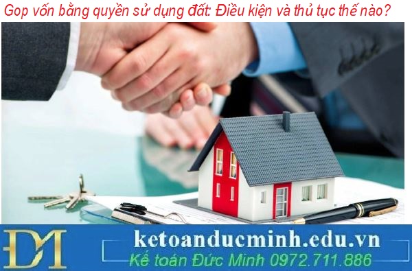 Góp vốn bằng quyền sử dụng đất: Điều kiện và thủ tục thế nào?