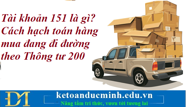 Tài khoản 151 là gì? Cách hạch toán hàng mua đang đi đường theo Thông tư 200 – Kế toán Đức Minh. Tài khoản 151 là gì? Cách hạch toán hàng mua đang đi đường theo Thông tư 200 – Kế toán Đức Minh.