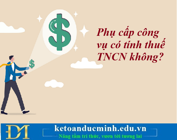 Phụ cấp công vụ có tính thuế TNCN không? Kế toán Đức Minh. Phụ cấp công vụ có tính thuế TNCN không? Kế toán Đức Minh.