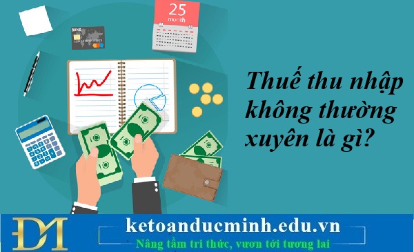 Thuế thu nhập không thường xuyên là gì? Kế toán Đức Minh. Thuế thu nhập không thường xuyên là gì? Kế toán Đức Minh.