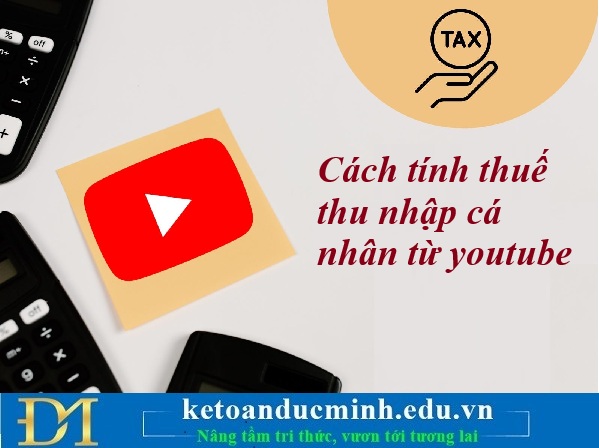 Cách tính thuế thu nhập cá nhân từ youtube – Kế toán Đức Minh. Cách tính thuế thu nhập cá nhân từ youtube – Kế toán Đức Minh.