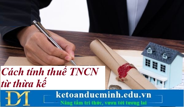 Cách tính thuế TNCN từ thừa kế - Kế toán Đức Minh. Cách tính thuế TNCN từ thừa kế - Kế toán Đức Minh.