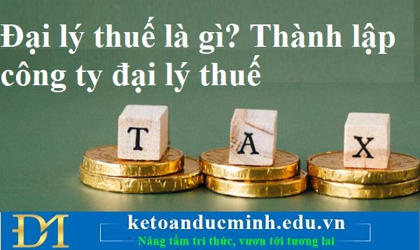 Đại lý thuế là gì? Thành lập công ty đại lý thuế - Kế toán Đức Minh. Đại lý thuế là gì? Thành lập công ty đại lý thuế - Kế toán Đức Minh.