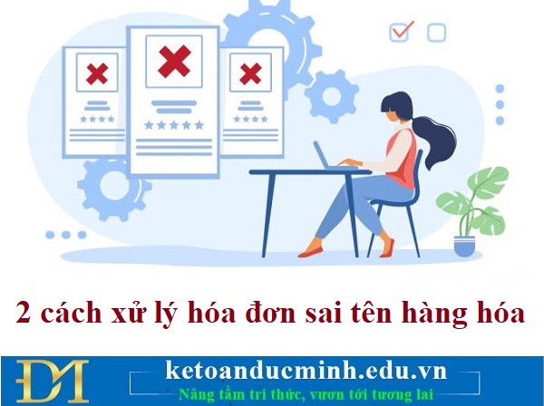 2 cách xử lý hóa đơn sai tên hàng hóa – Kế toán Đức Minh. 2 cách xử lý hóa đơn sai tên hàng hóa – Kế toán Đức Minh.