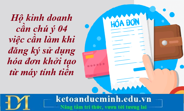 Hộ kinh doanh cần chú ý 04 việc cần làm khi đăng ký sử dụng hóa đơn khởi tạo từ máy tính tiền từ ngày 01/6/2025 – Kế toán Đức Minh Hộ kinh doanh cần chú ý 04 việc cần làm khi đăng ký sử dụng hóa đơn khởi tạo từ máy tính tiền từ ngày 01/6/2025 – Kế toán Đức Minh