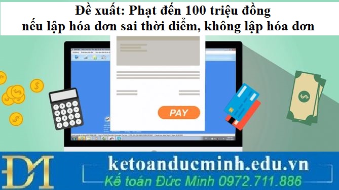 Đề xuất: Phạt đến 100 triệu đồng nếu lập hóa đơn sai thời điểm, không lập hóa đơn