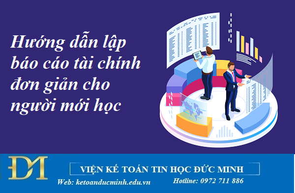 Hướng dẫn lập báo cáo tài chính đơn giản cho người mới học – Kế toán Đức Minh. Hướng dẫn lập báo cáo tài chính đơn giản cho người mới học – Kế toán Đức Minh.