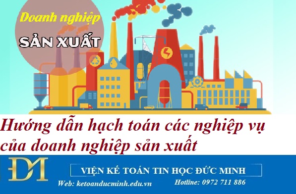 Hướng dẫn hạch toán các nghiệp vụ của doanh nghiệp sản xuất – Kế toán Đức Minh. Hướng dẫn hạch toán các nghiệp vụ của doanh nghiệp sản xuất – Kế toán Đức Minh.