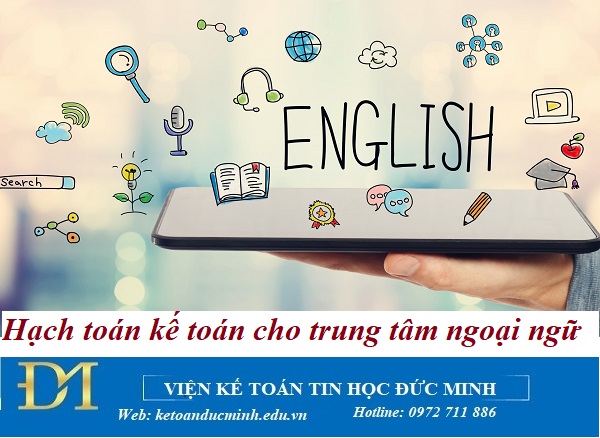 Hạch toán kế toán cho trung tâm ngoại ngữ - Kế toán Đức Minh Hạch toán kế toán cho trung tâm ngoại ngữ - Kế toán Đức Minh