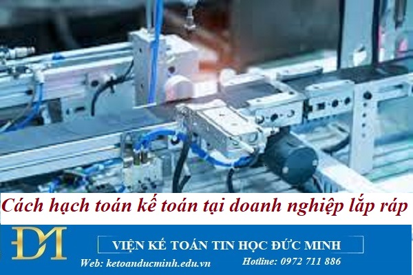 Cách hạch toán kế toán tại doanh nghiệp lắp ráp – Kế toán Đức Minh. Cách hạch toán kế toán tại doanh nghiệp lắp ráp – Kế toán Đức Minh.